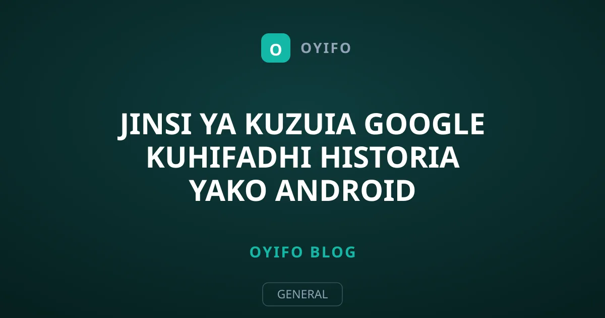 Jinsi ya Kuzuia Google Kuhifadhi Historia Yako Android